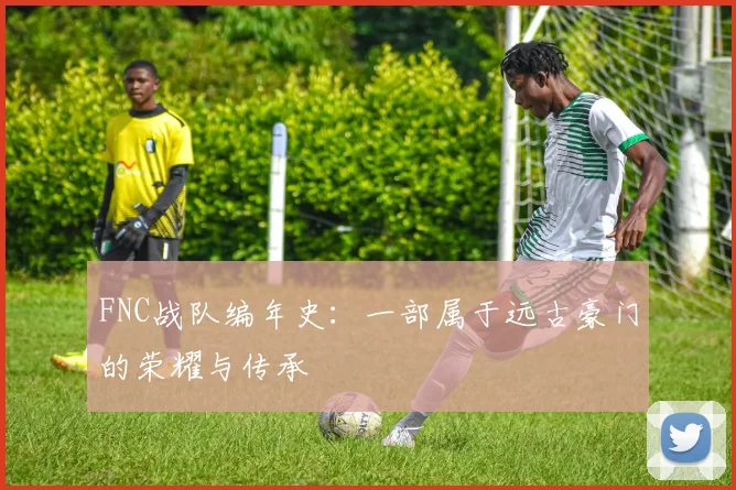 FNC战队编年史：一部属于远古豪门的荣耀与传承